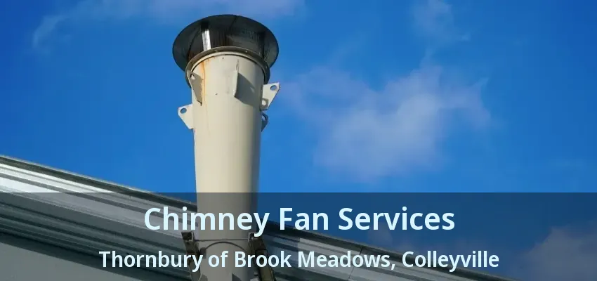 Chimney Fan Services Thornbury of Brook Meadows, Colleyville - TX