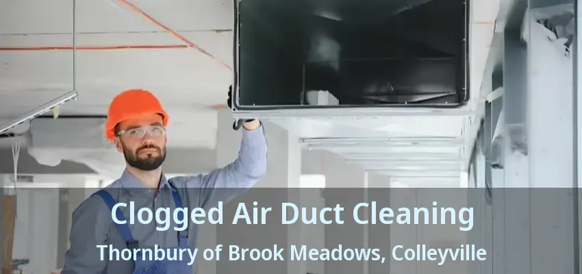 Clogged Air Duct Cleaning Thornbury of Brook Meadows, Colleyville - TX