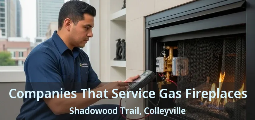 Companies That Service Gas Fireplaces Shadowood Trail, Colleyville - TX