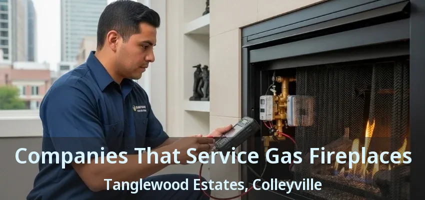 Companies That Service Gas Fireplaces Tanglewood Estates, Colleyville - TX