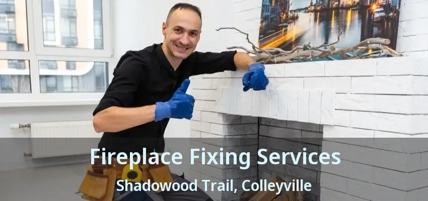 Fireplace Fixing Services Shadowood Trail, Colleyville - TX