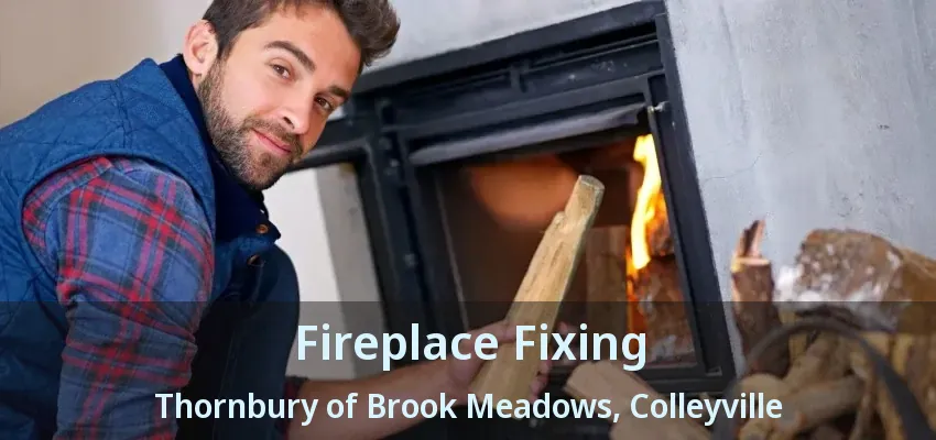 Fireplace Fixing Thornbury of Brook Meadows, Colleyville - TX