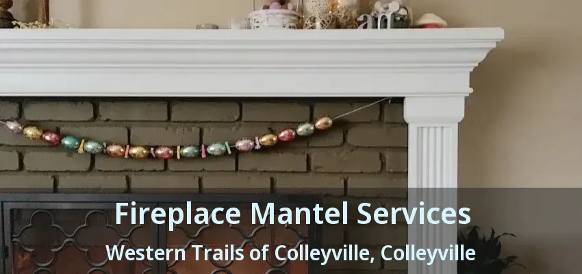 Fireplace Mantel Services Western Trails of Colleyville, Colleyville - TX