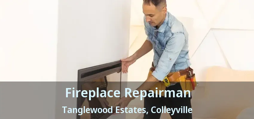 Fireplace Repairman Tanglewood Estates, Colleyville - TX