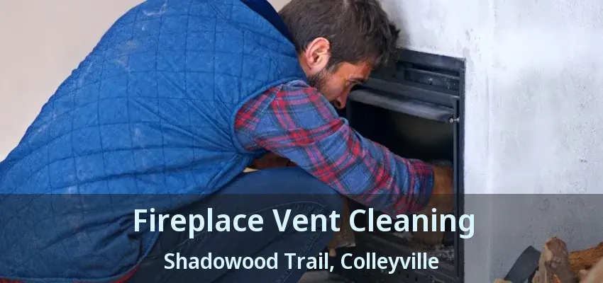 Fireplace Vent Cleaning Shadowood Trail, Colleyville - TX