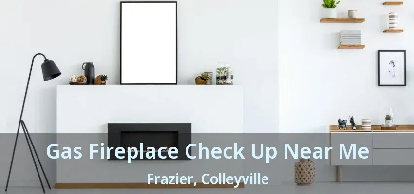 Gas Fireplace Check Up Near Me Frazier, Colleyville - TX