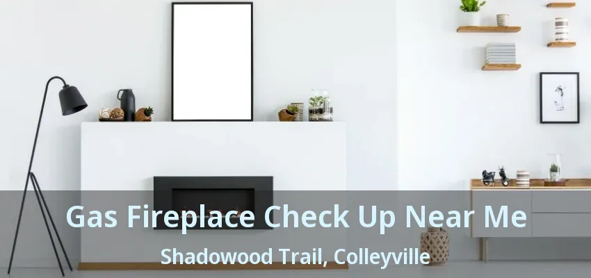 Gas Fireplace Check Up Near Me Shadowood Trail, Colleyville - TX