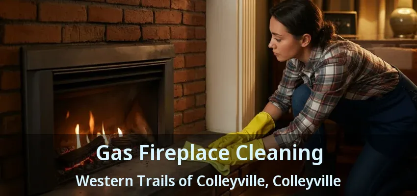 Gas Fireplace Cleaning Western Trails of Colleyville, Colleyville - TX