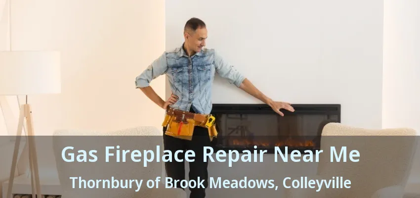 Gas Fireplace Repair Near Me Thornbury of Brook Meadows, Colleyville - TX