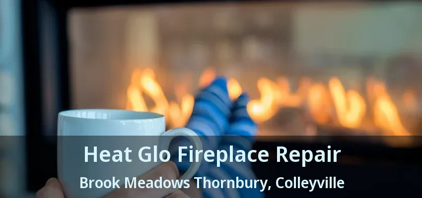 Heat Glo Fireplace Repair Brook Meadows Thornbury, Colleyville - TX