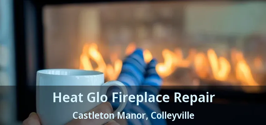 Heat Glo Fireplace Repair Castleton Manor, Colleyville - TX