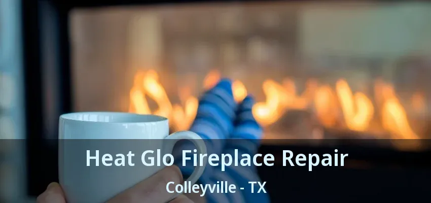 Heat Glo Fireplace Repair Colleyville - TX