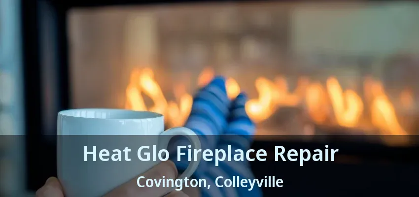Heat Glo Fireplace Repair Covington, Colleyville - TX
