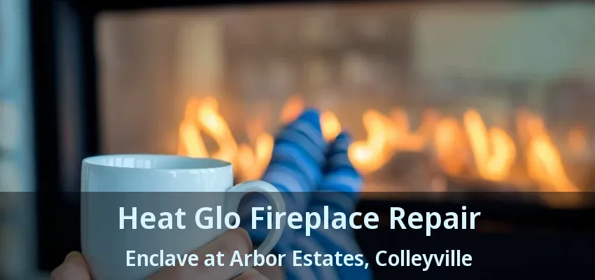 Heat Glo Fireplace Repair Enclave at Arbor Estates, Colleyville - TX