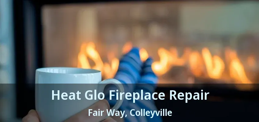 Heat Glo Fireplace Repair Fair Way, Colleyville - TX