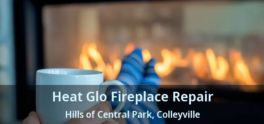 Heat Glo Fireplace Repair Hills of Central Park, Colleyville - TX