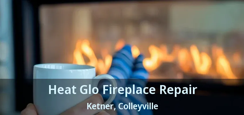 Heat Glo Fireplace Repair Ketner, Colleyville - TX