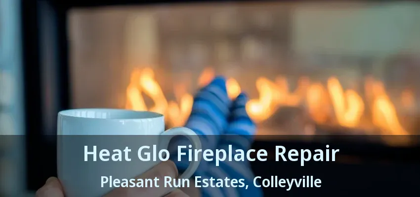 Heat Glo Fireplace Repair Pleasant Run Estates, Colleyville - TX