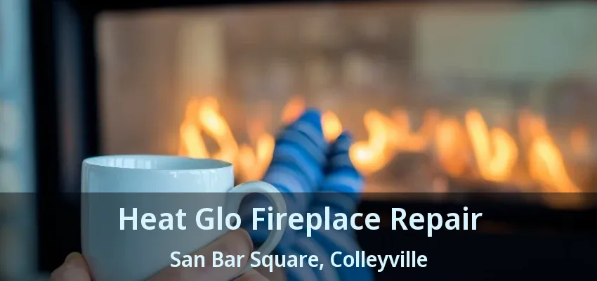 Heat Glo Fireplace Repair San Bar Square, Colleyville - TX
