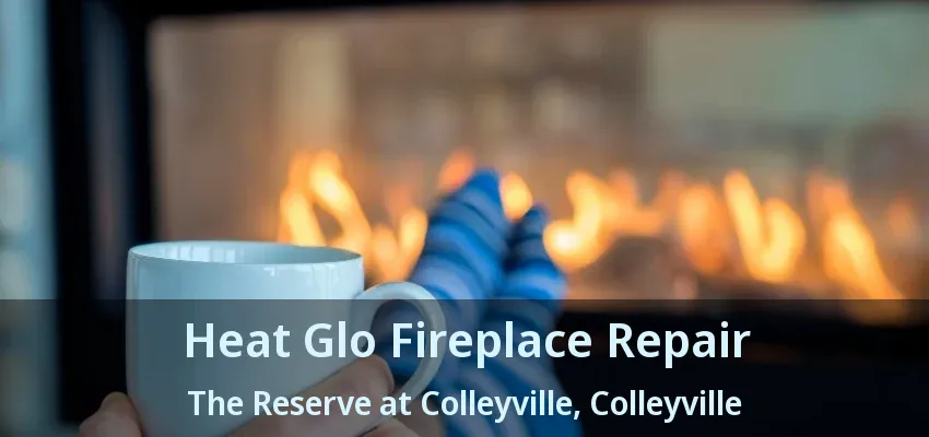 Heat Glo Fireplace Repair The Reserve at Colleyville, Colleyville - TX