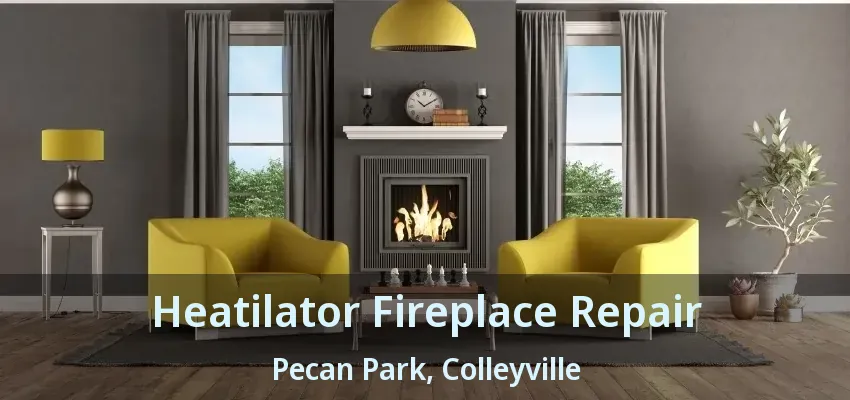 Heatilator Fireplace Repair Pecan Park, Colleyville - TX