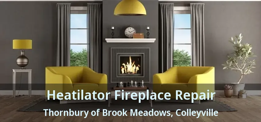 Heatilator Fireplace Repair Thornbury of Brook Meadows, Colleyville - TX