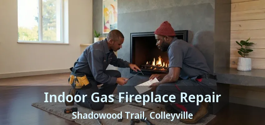 Indoor Gas Fireplace Repair Shadowood Trail, Colleyville - TX