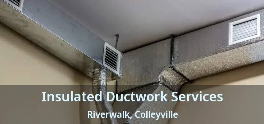Insulated Ductwork Services Riverwalk, Colleyville - TX