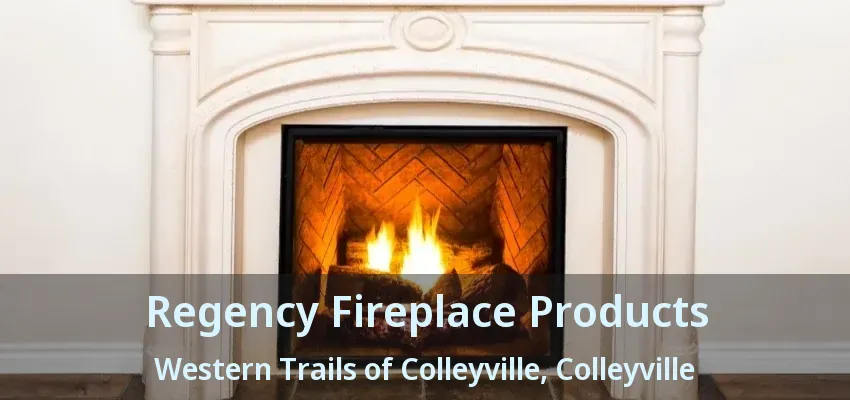 Regency Fireplace Products Western Trails of Colleyville, Colleyville - TX