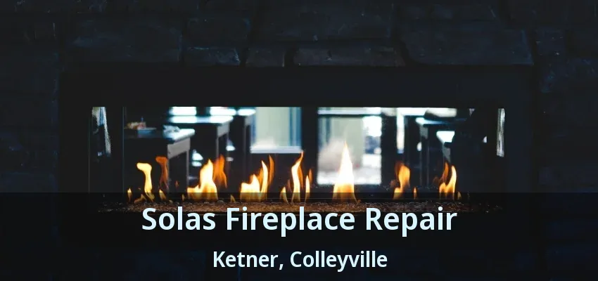 Solas Fireplace Repair Ketner, Colleyville - TX