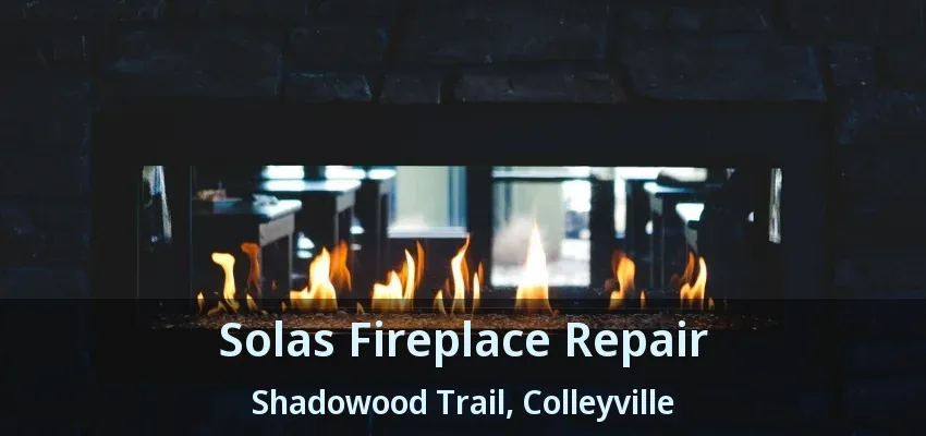 Solas Fireplace Repair Shadowood Trail, Colleyville - TX