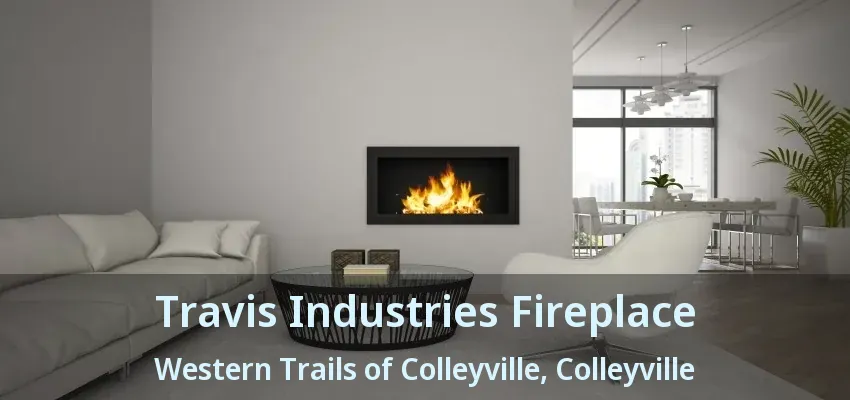 Travis Industries Fireplace Western Trails of Colleyville, Colleyville - TX