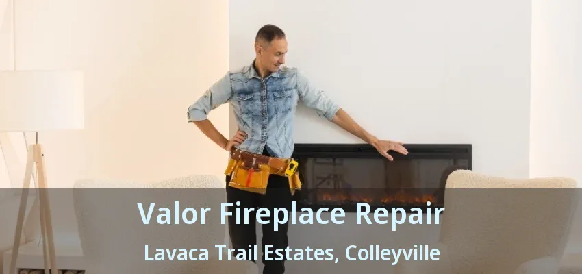 Valor Fireplace Repair Lavaca Trail Estates, Colleyville - TX
