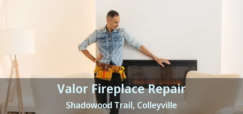 Valor Fireplace Repair Shadowood Trail, Colleyville - TX