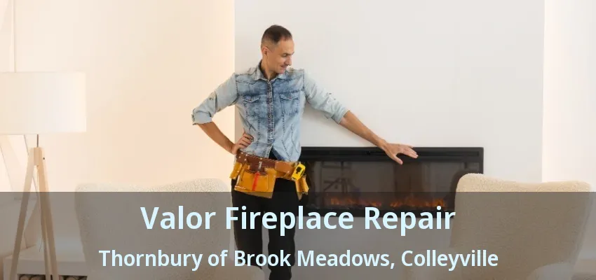 Valor Fireplace Repair Thornbury of Brook Meadows, Colleyville - TX