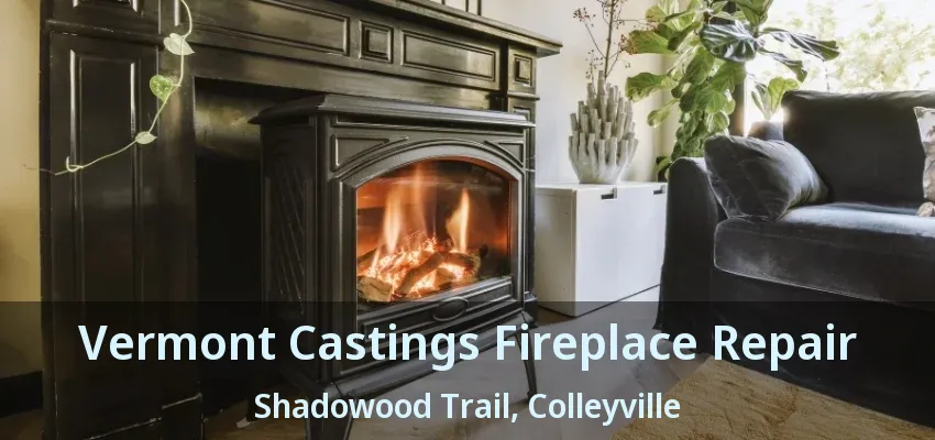Vermont Castings Fireplace Repair Shadowood Trail, Colleyville - TX