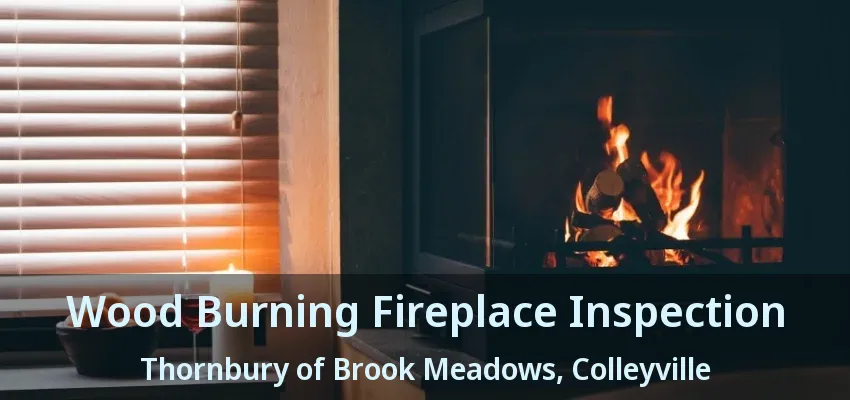 Wood Burning Fireplace Inspection Thornbury of Brook Meadows, Colleyville - TX