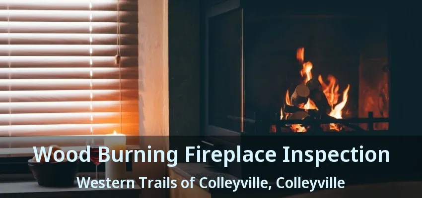 Wood Burning Fireplace Inspection Western Trails of Colleyville, Colleyville - TX
