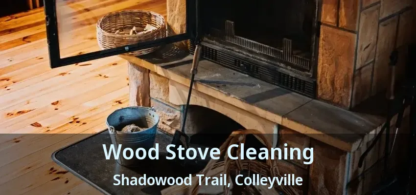 Wood Stove Cleaning Shadowood Trail, Colleyville - TX