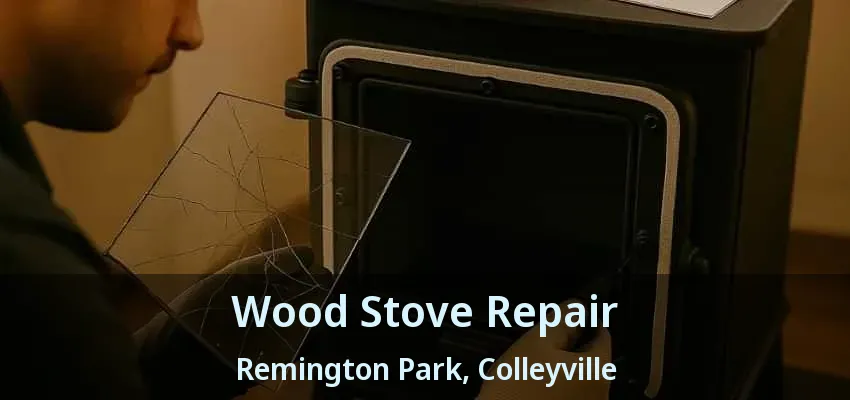 Wood Stove Repair Remington Park, Colleyville - TX